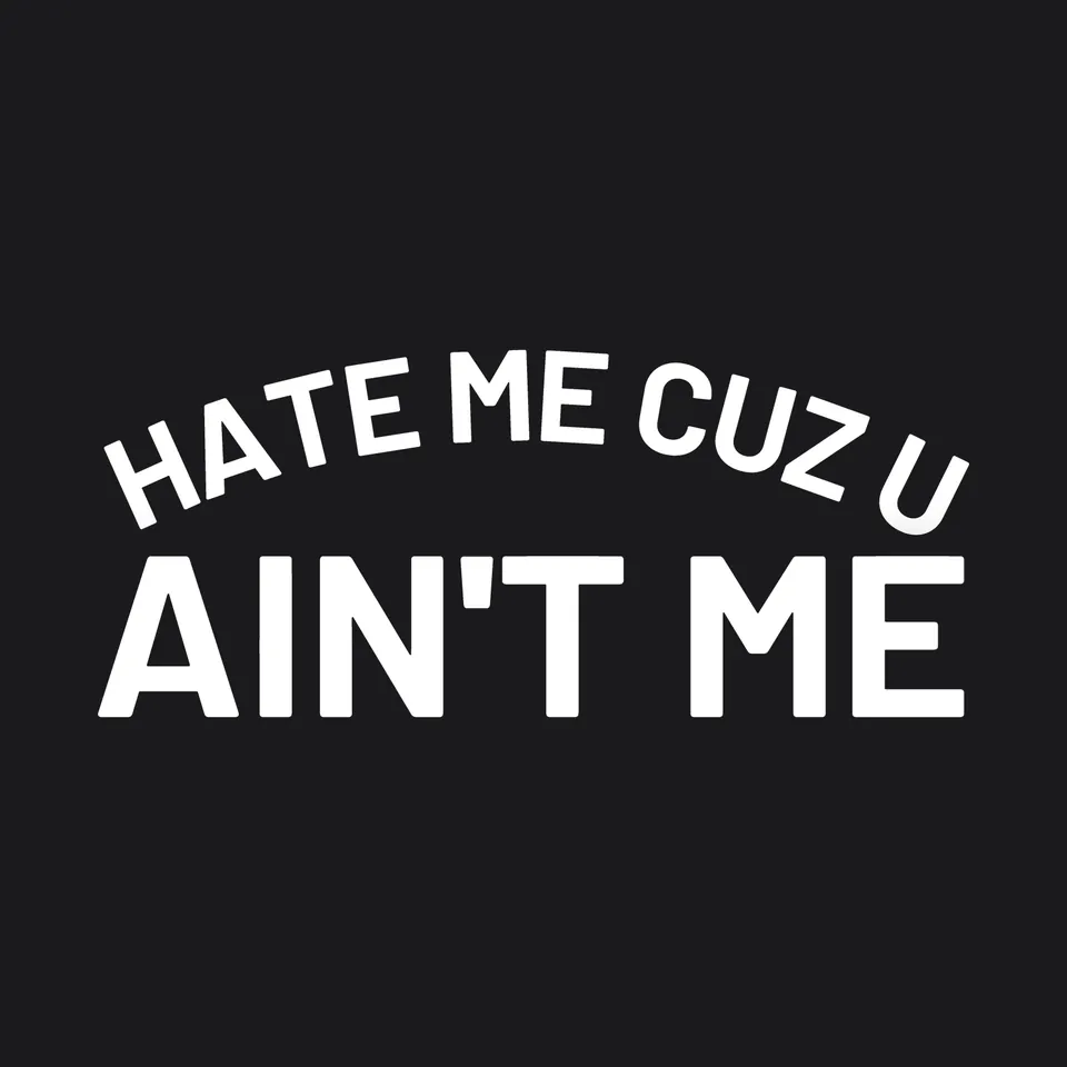 The Hate Me Cuz U Ain't Me print artwork: the white arched Hate Me Cuz U Ain't Me lettering